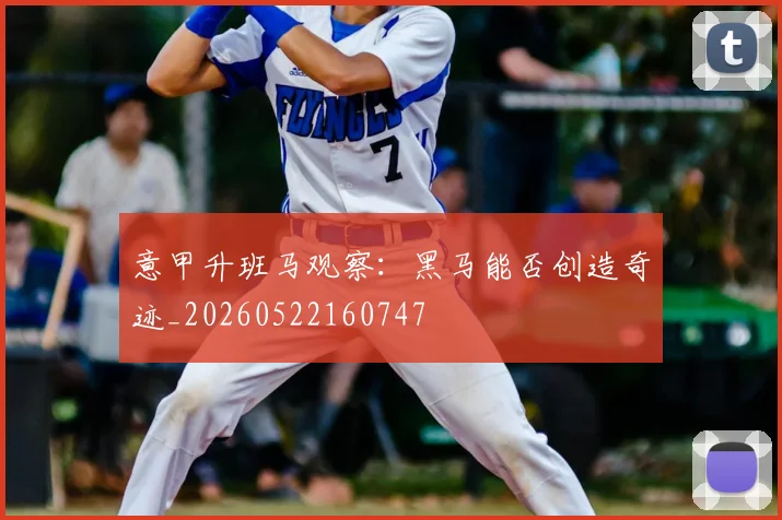 意甲升班马观察：黑马能否创造奇迹_20260522160747