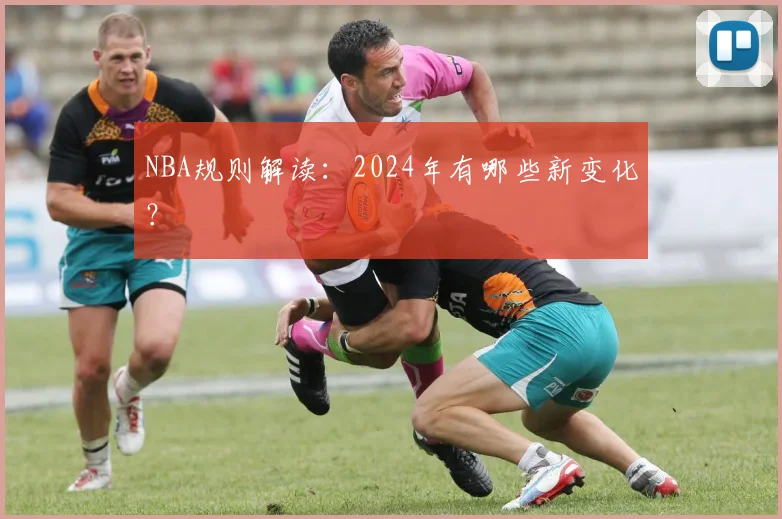 NBA规则解读：2024年有哪些新变化？